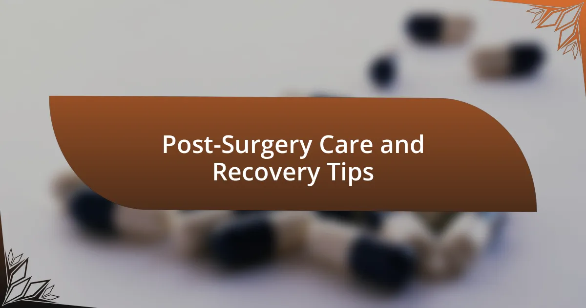 Post-Surgery Care and Recovery Tips