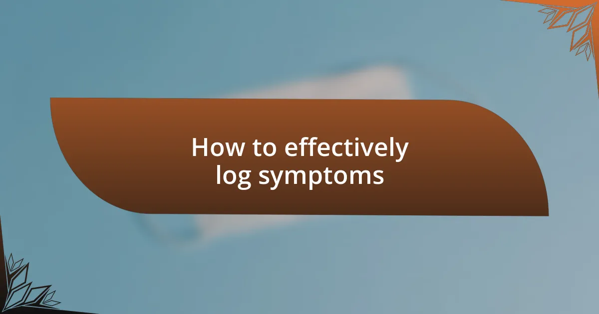 How to effectively log symptoms