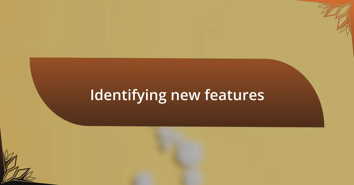 Identifying new features