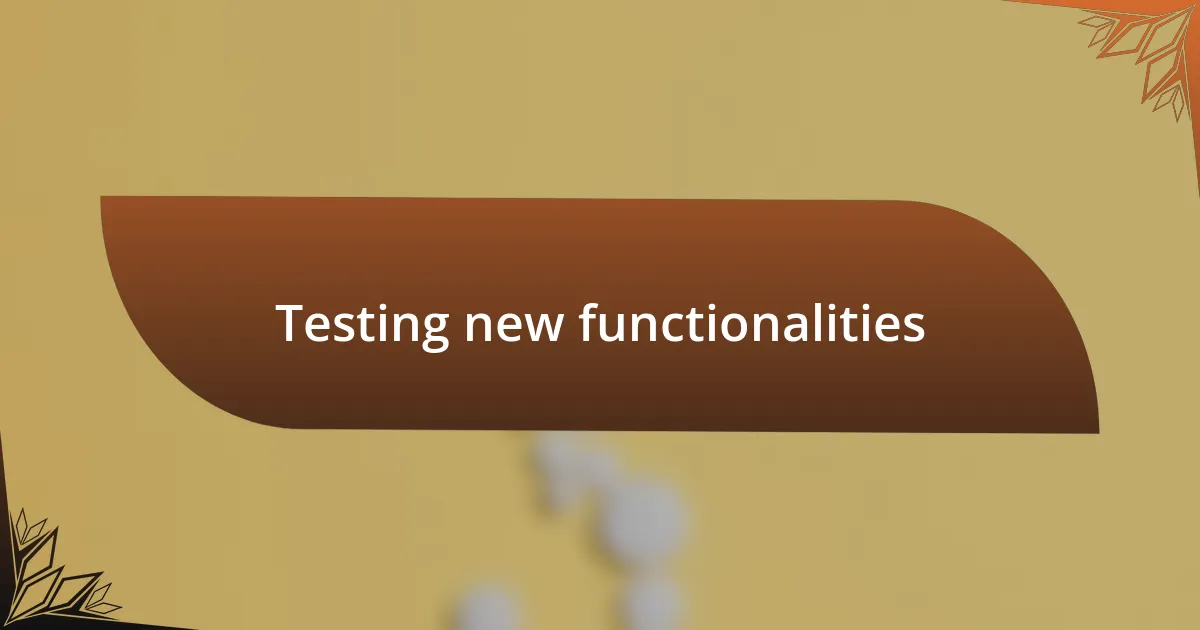 Testing new functionalities