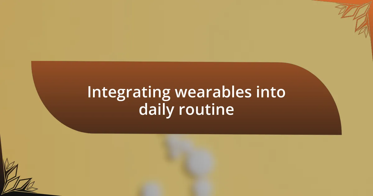 Integrating wearables into daily routine