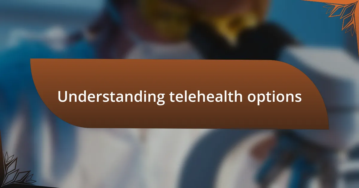 Understanding telehealth options