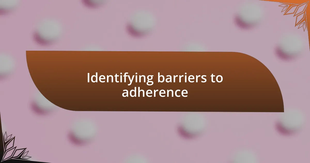 Identifying barriers to adherence