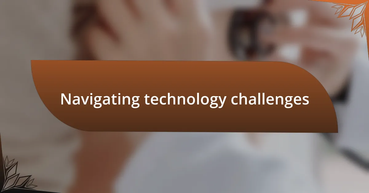 Navigating technology challenges