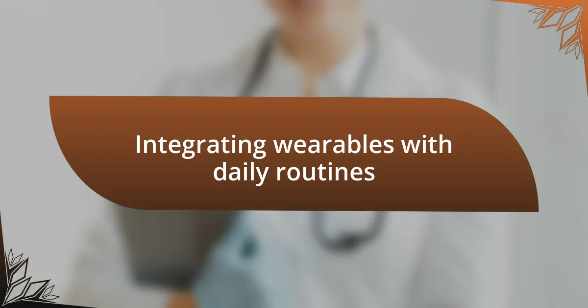 Integrating wearables with daily routines