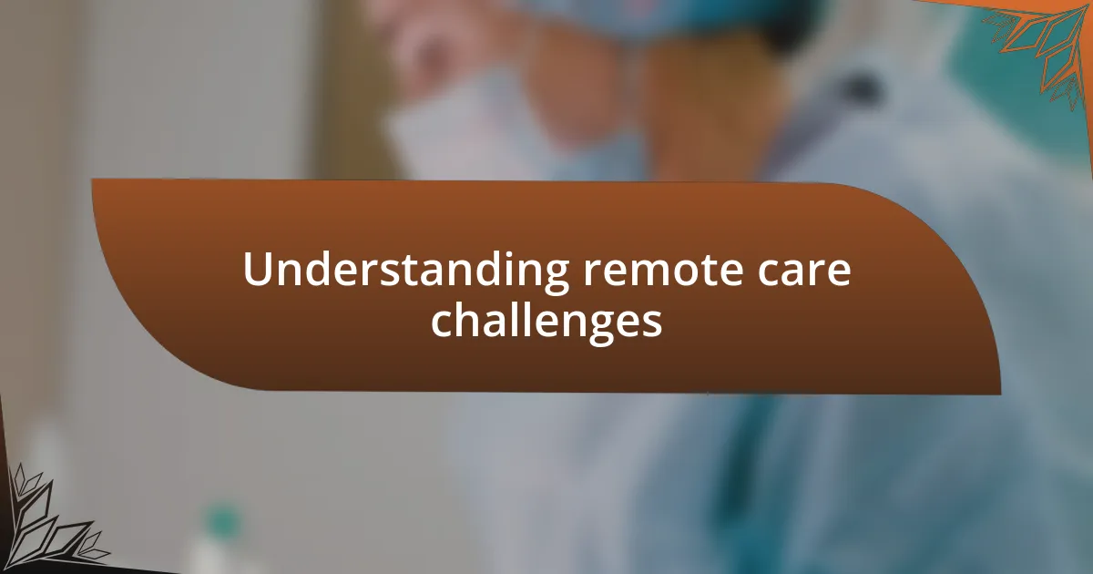 Understanding remote care challenges