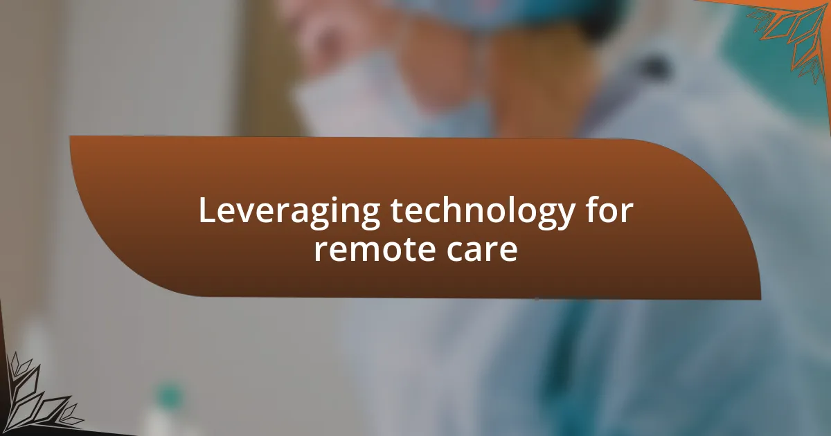 Leveraging technology for remote care