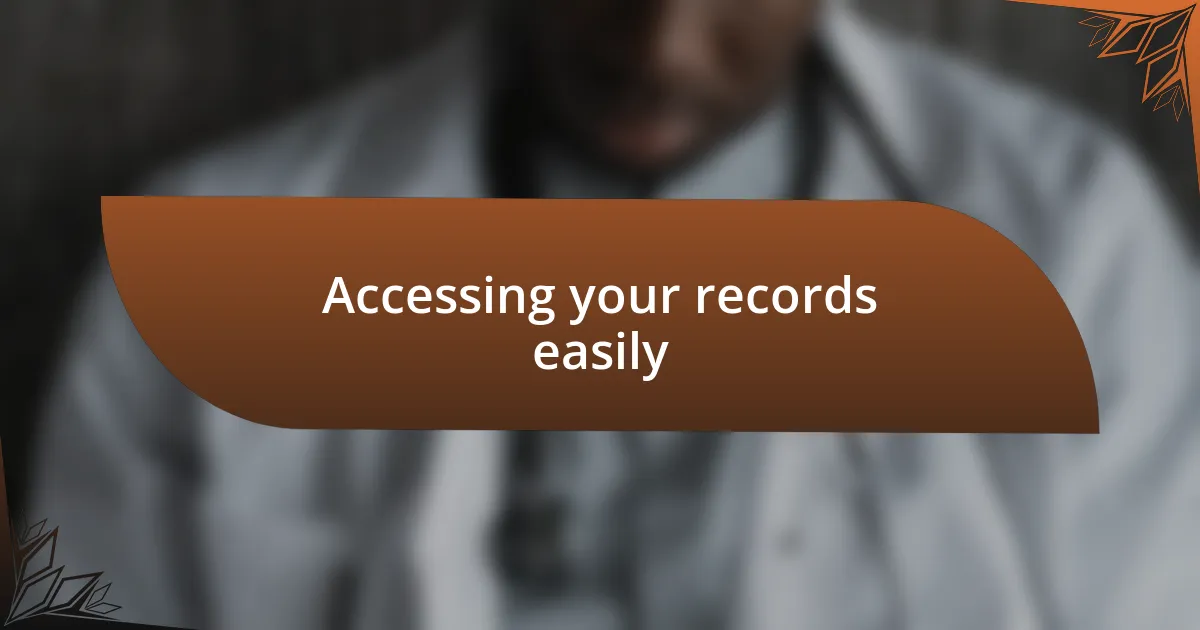 Accessing your records easily