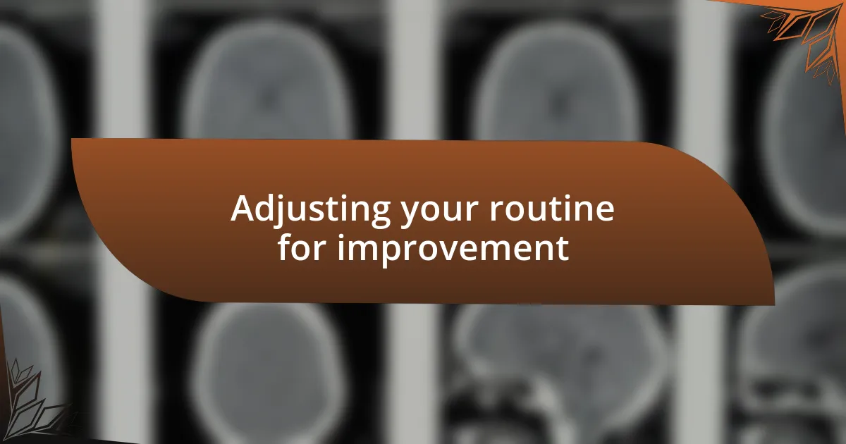 Adjusting your routine for improvement