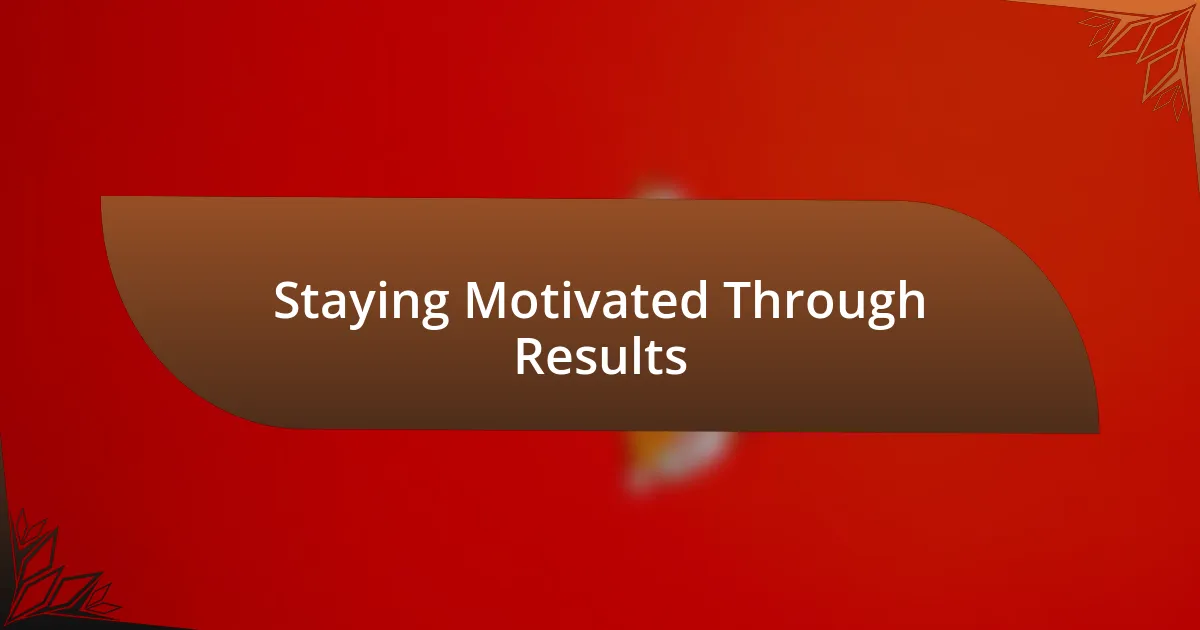 Staying Motivated Through Results