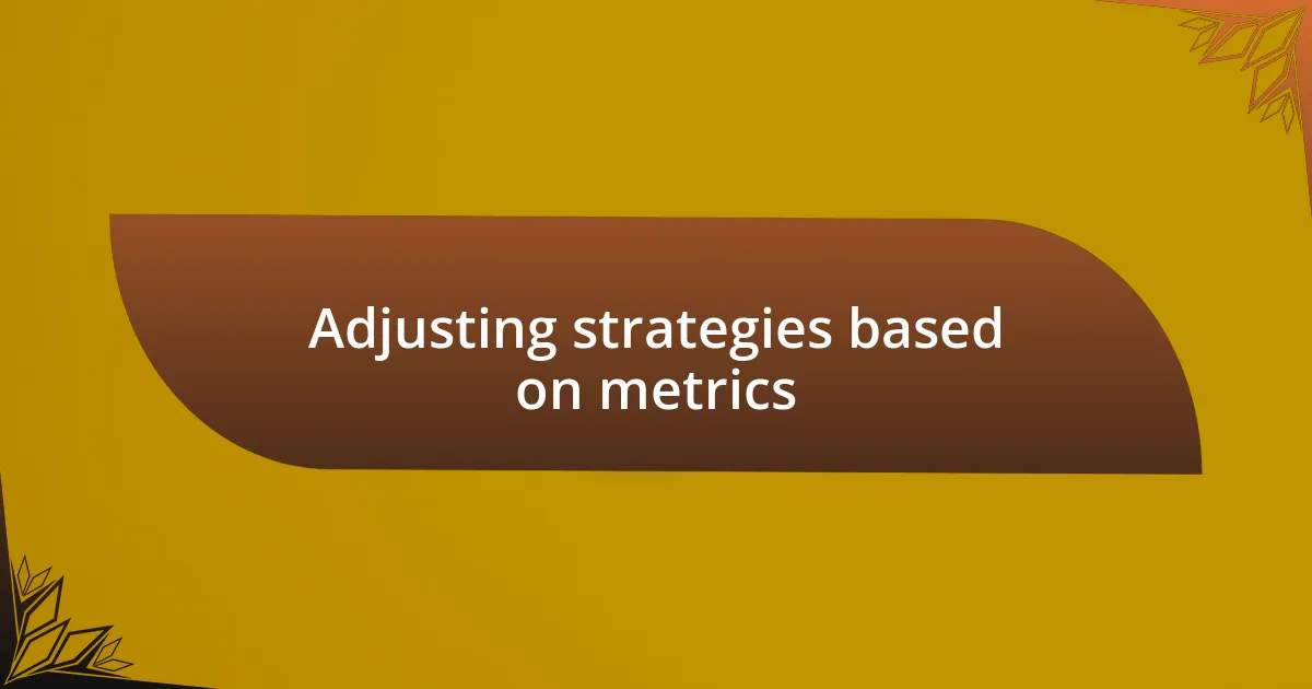 Adjusting strategies based on metrics