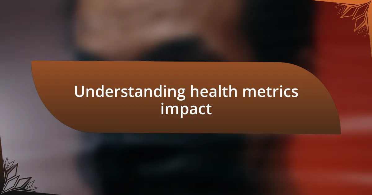 Understanding health metrics impact