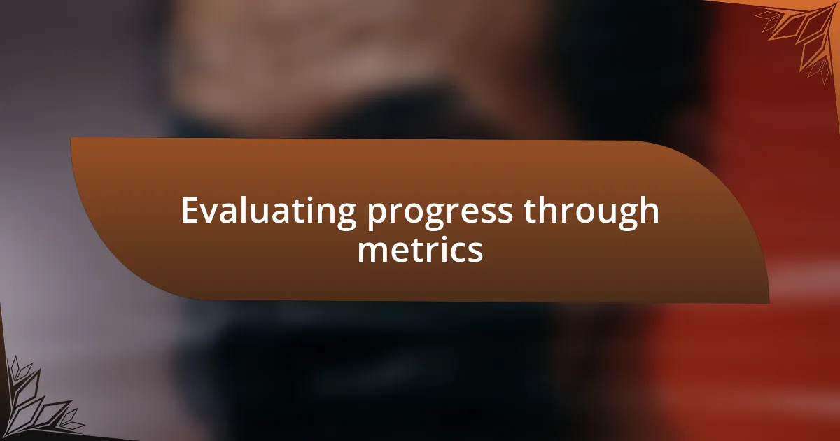 Evaluating progress through metrics