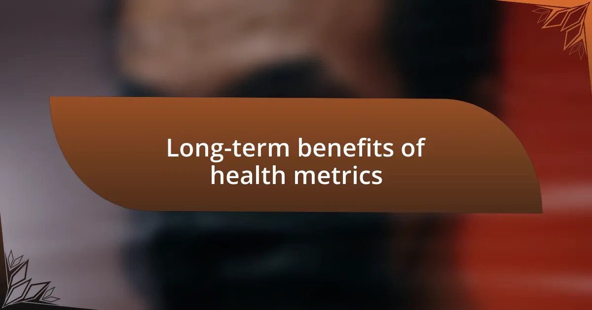 Long-term benefits of health metrics