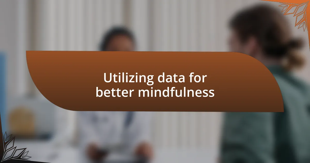 Utilizing data for better mindfulness