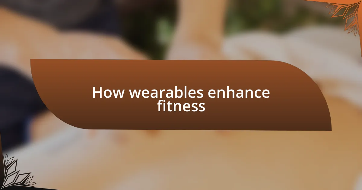 How wearables enhance fitness