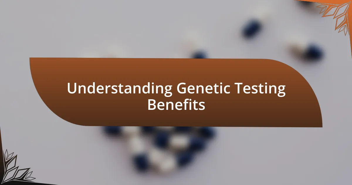 Understanding Genetic Testing Benefits