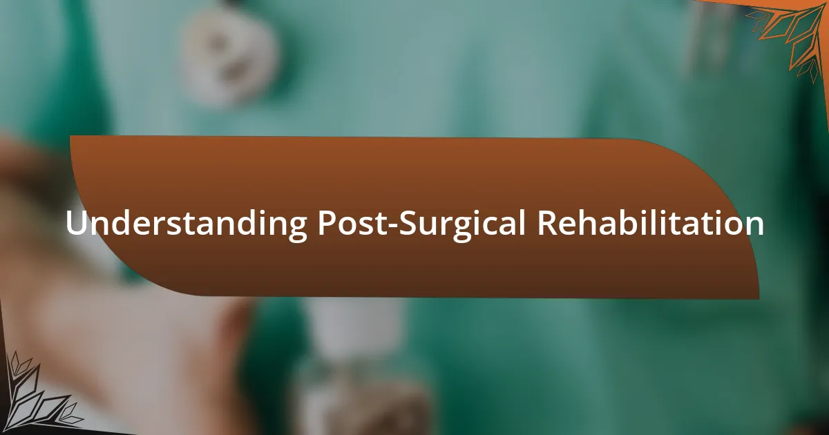 Understanding Post-Surgical Rehabilitation