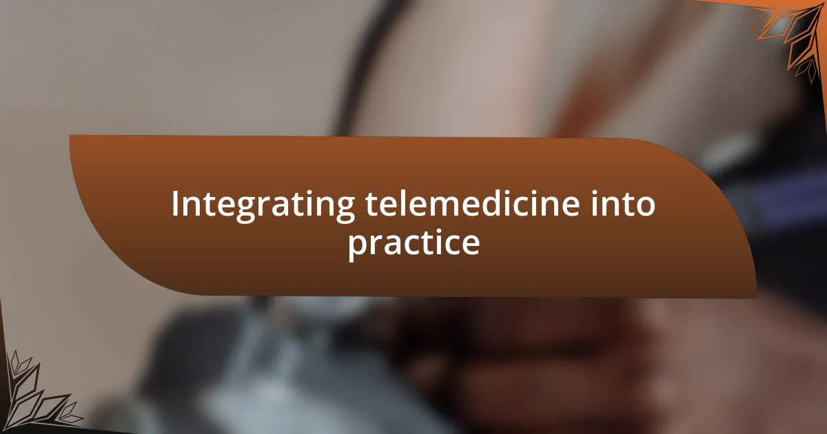 Integrating telemedicine into practice