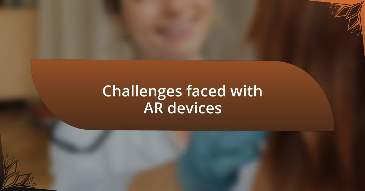 Challenges faced with AR devices