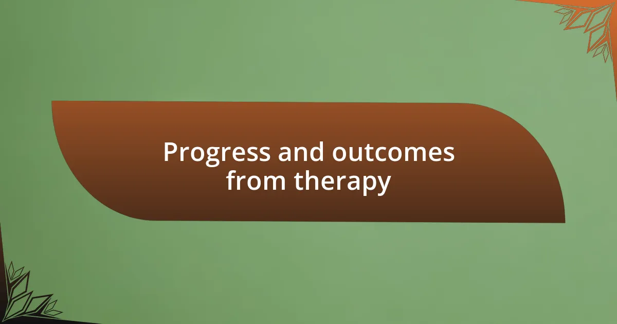 Progress and outcomes from therapy