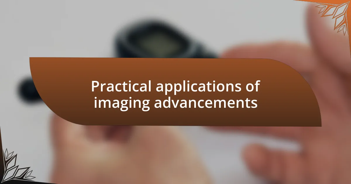 Practical applications of imaging advancements