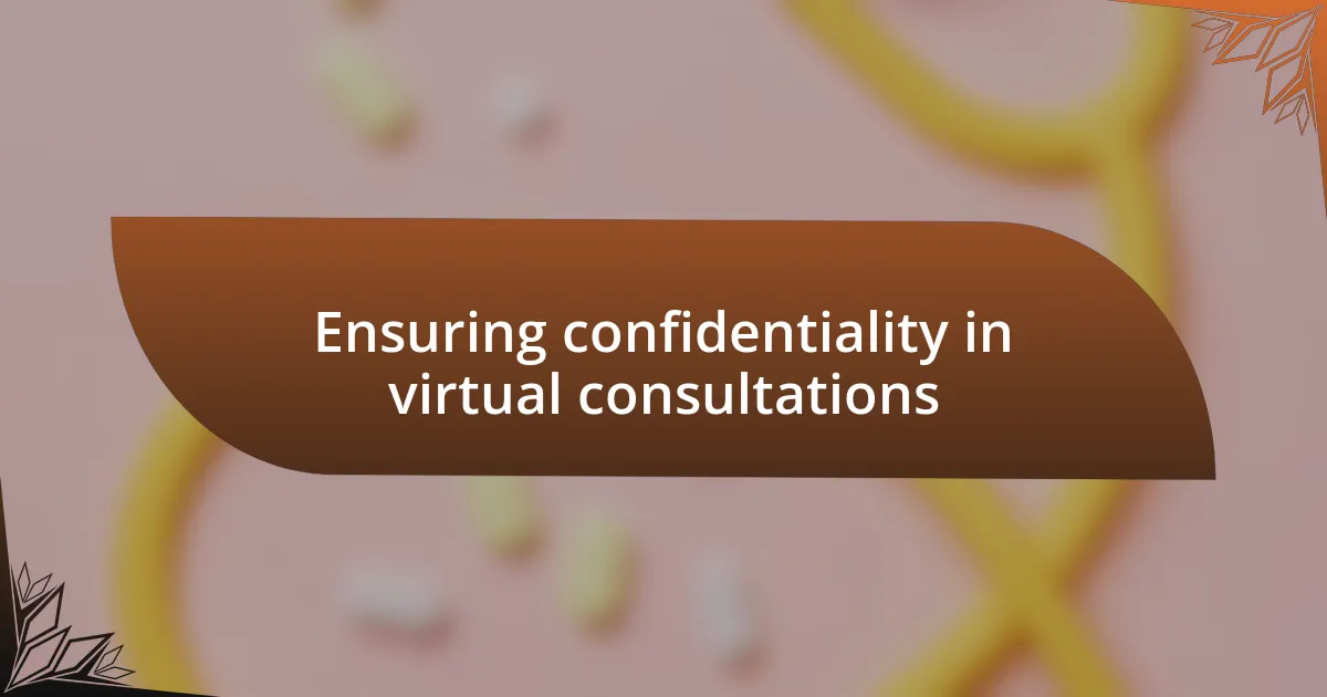 Ensuring confidentiality in virtual consultations