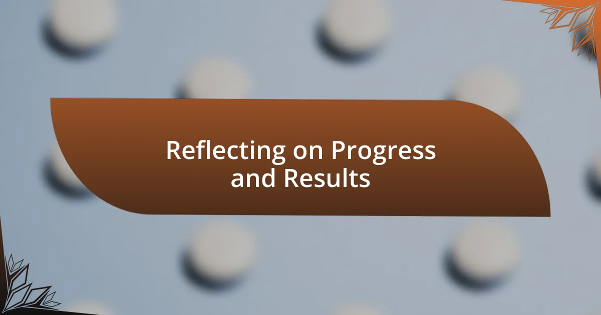 Reflecting on Progress and Results