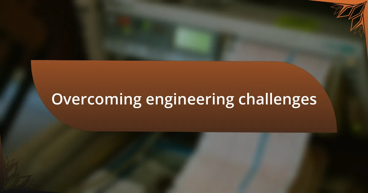 Overcoming engineering challenges