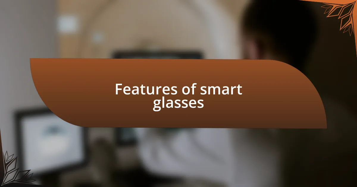 Features of smart glasses