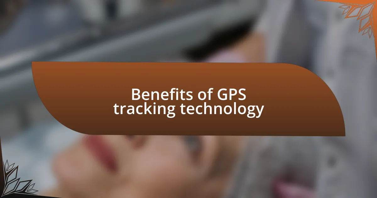 Benefits of GPS tracking technology