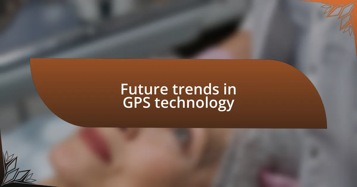 Future trends in GPS technology