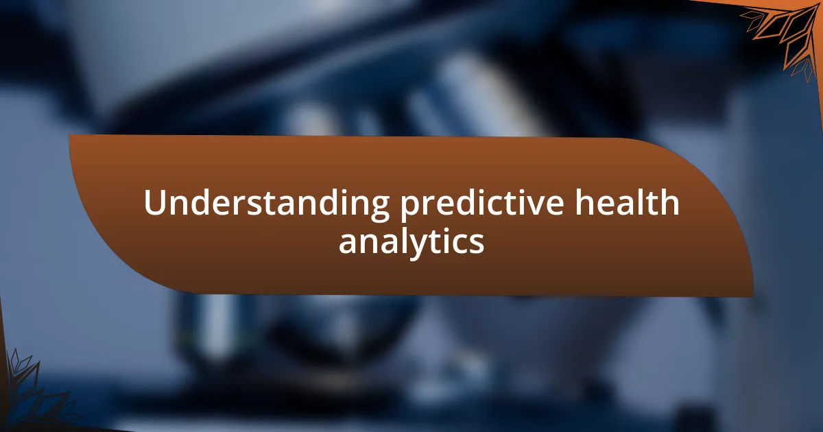 Understanding predictive health analytics