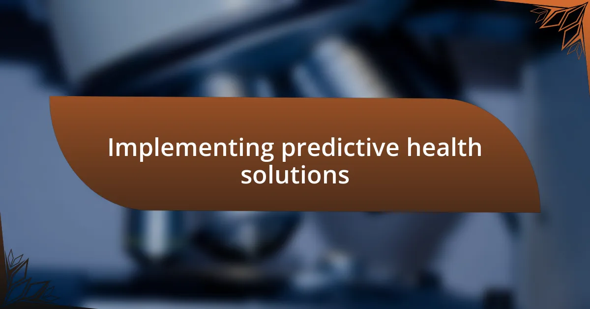 Implementing predictive health solutions