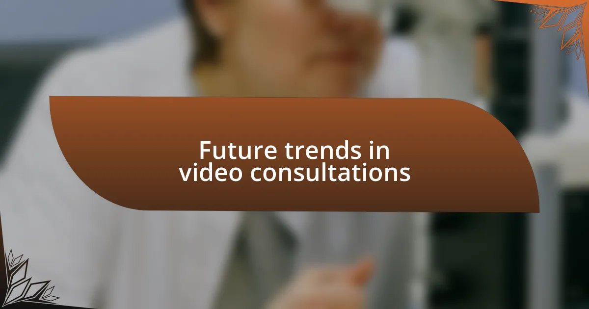 Future trends in video consultations