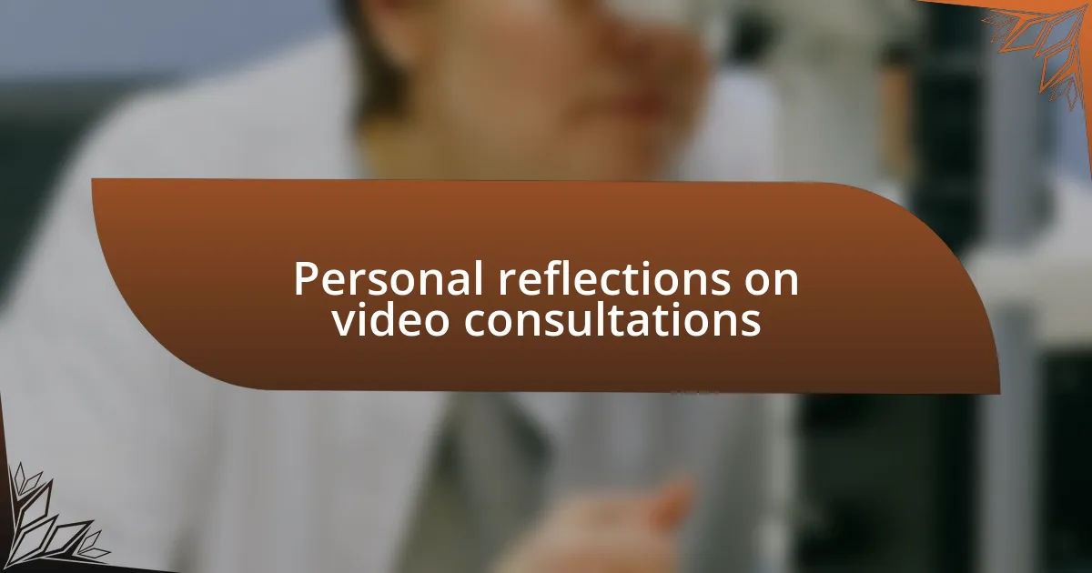 Personal reflections on video consultations