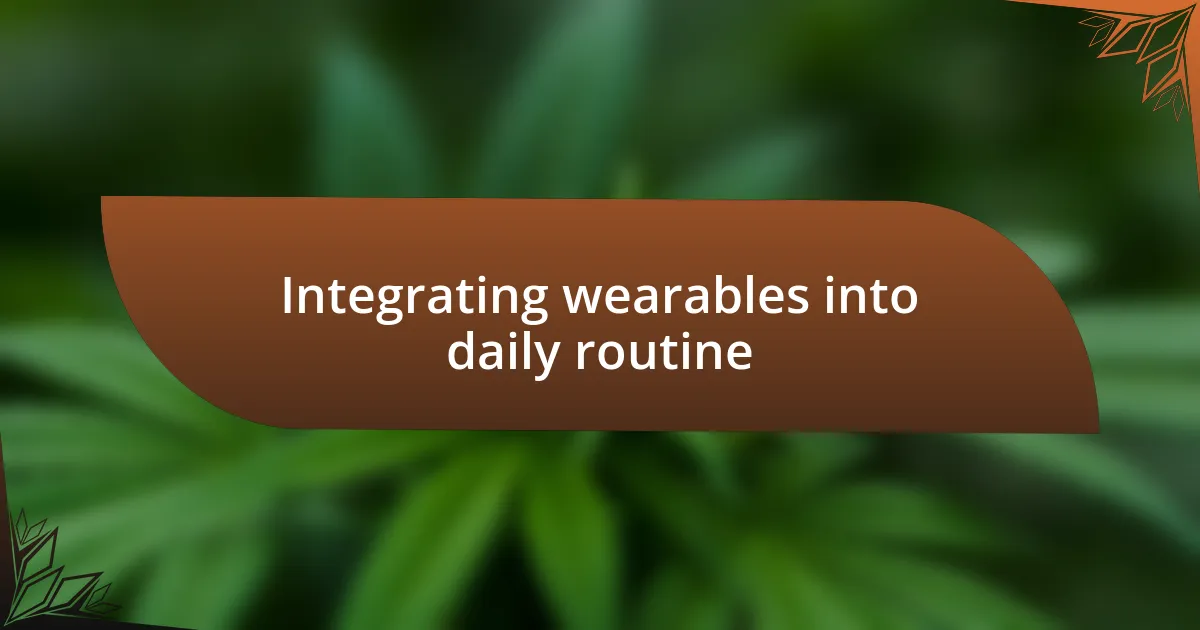 Integrating wearables into daily routine