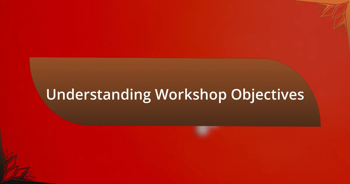 Understanding Workshop Objectives