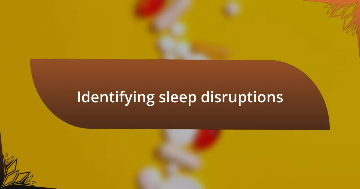 Identifying sleep disruptions