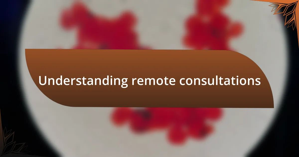 Understanding remote consultations