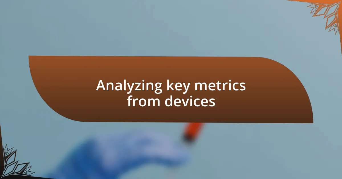 Analyzing key metrics from devices