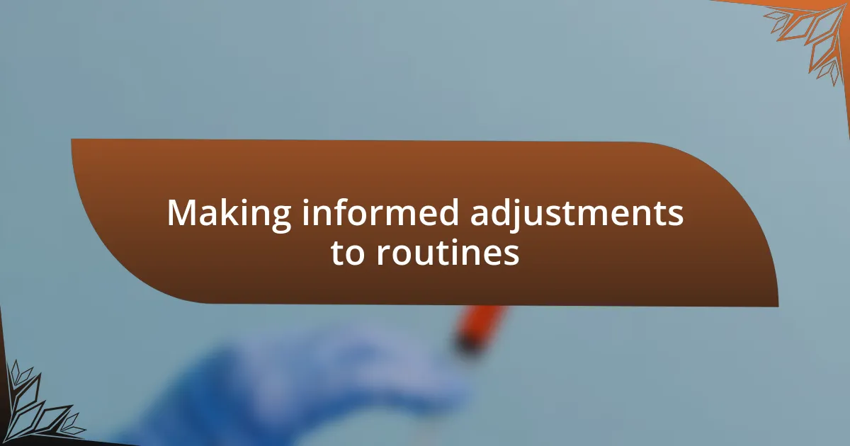 Making informed adjustments to routines