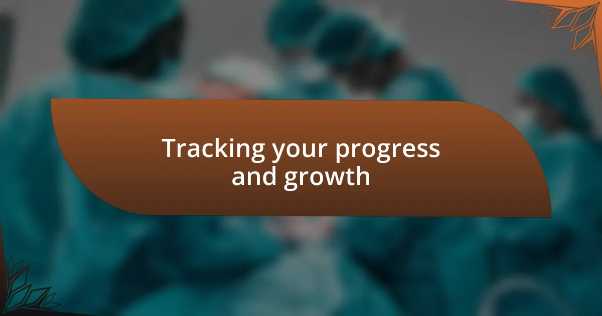 Tracking your progress and growth