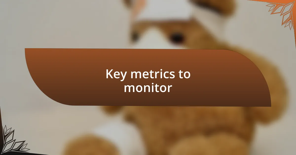 Key metrics to monitor