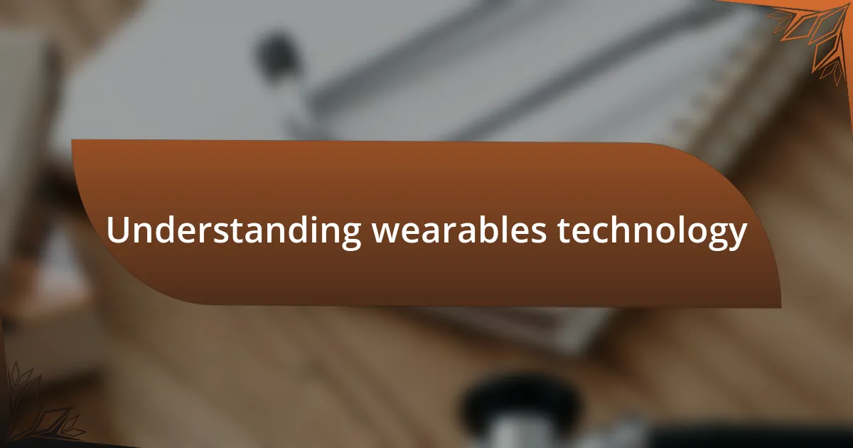 Understanding wearables technology