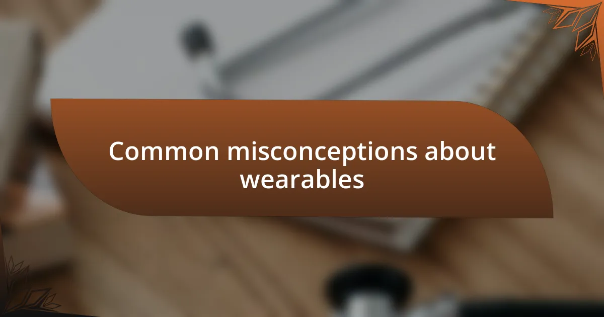 Common misconceptions about wearables