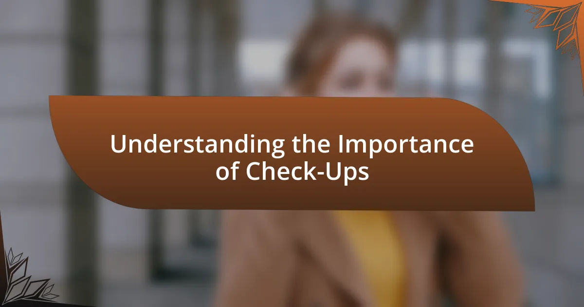 Understanding the Importance of Check-Ups