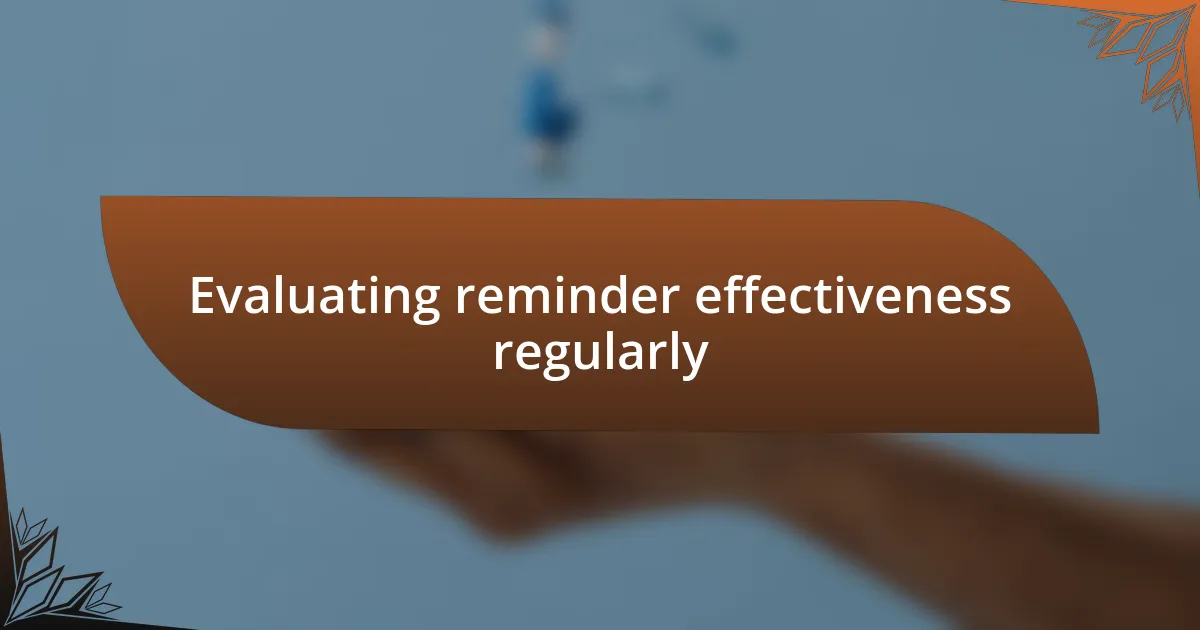 Evaluating reminder effectiveness regularly