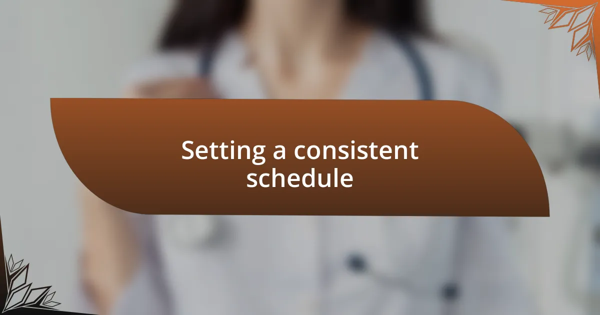 Setting a consistent schedule