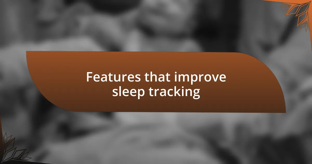 Features that improve sleep tracking